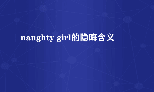 naughty girl的隐晦含义