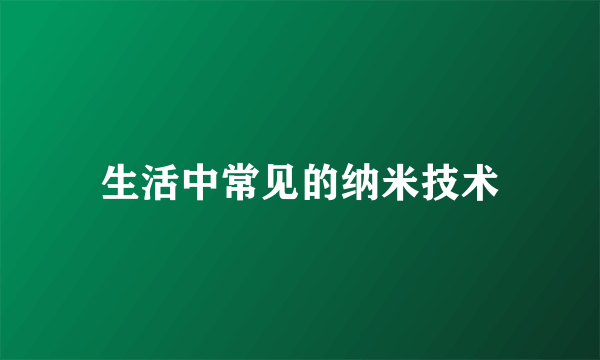 生活中常见的纳米技术