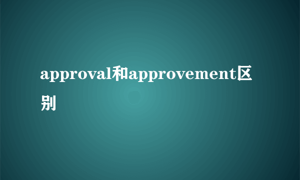 approval和approvement区别