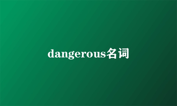 dangerous名词