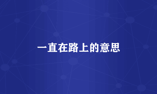 一直在路上的意思