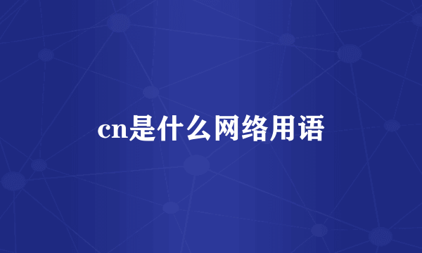cn是什么网络用语