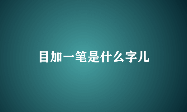 目加一笔是什么字儿