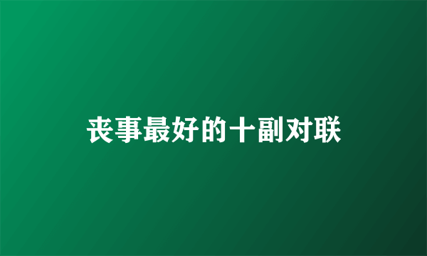 丧事最好的十副对联