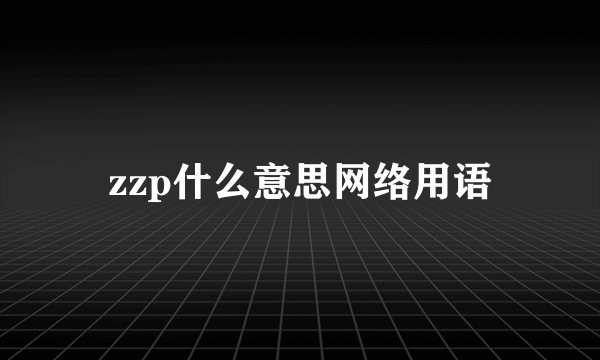 zzp什么意思网络用语