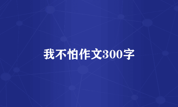 我不怕作文300字