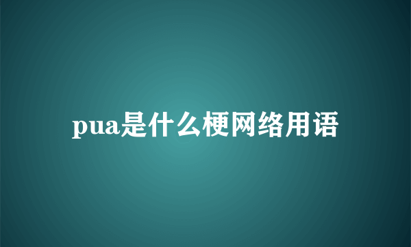 pua是什么梗网络用语