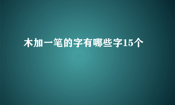 木加一笔的字有哪些字15个