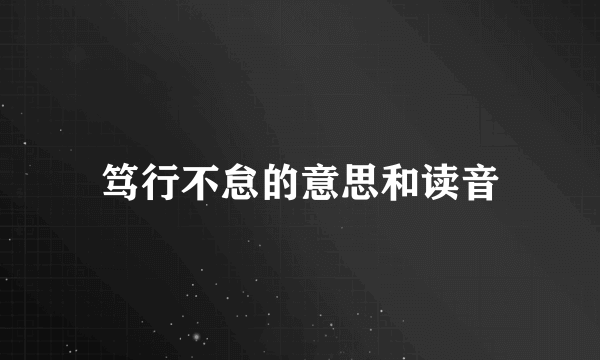笃行不怠的意思和读音