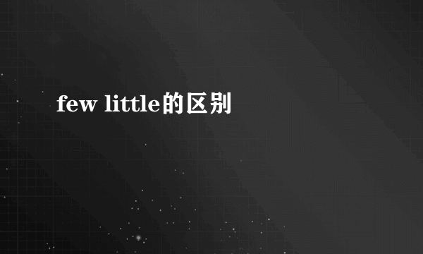 few little的区别