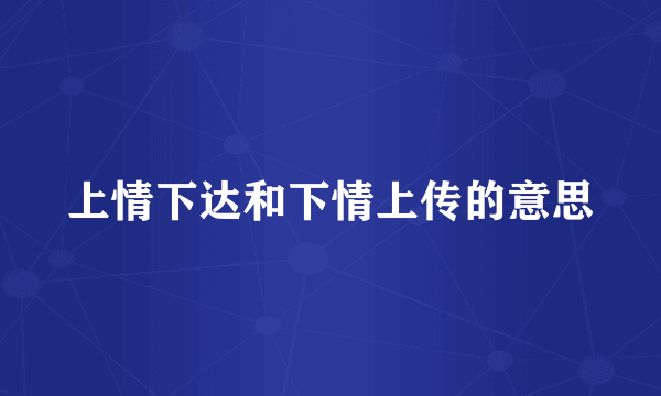 上情下达和下情上传的意思