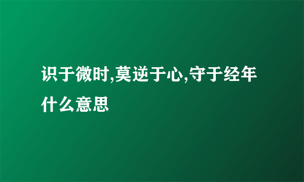 识于微时,莫逆于心,守于经年什么意思