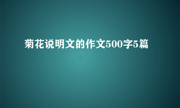 菊花说明文的作文500字5篇