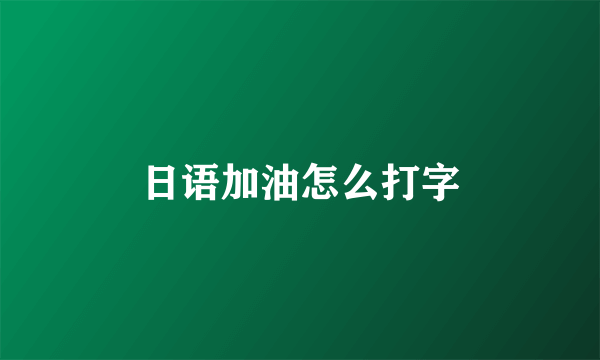 日语加油怎么打字