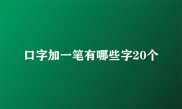口字加一笔有哪些字20个