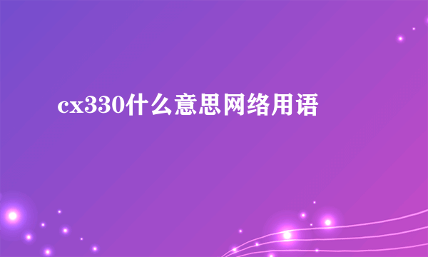 cx330什么意思网络用语