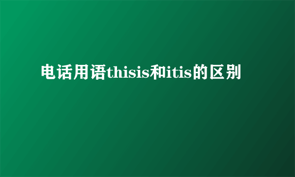 电话用语thisis和itis的区别