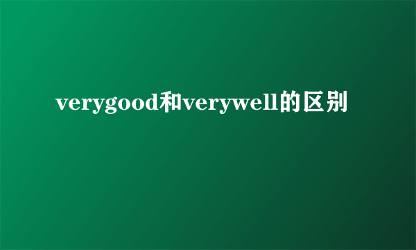 verygood和verywell的区别