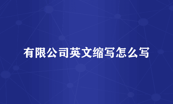 有限公司英文缩写怎么写