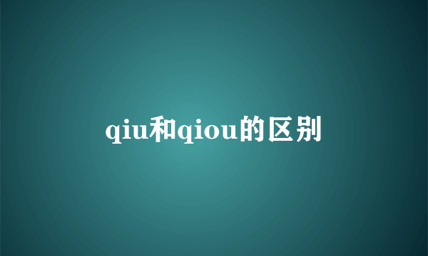 qiu和qiou的区别