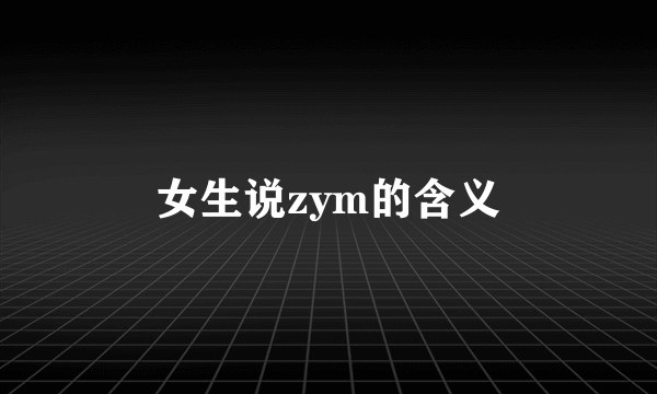 女生说zym的含义