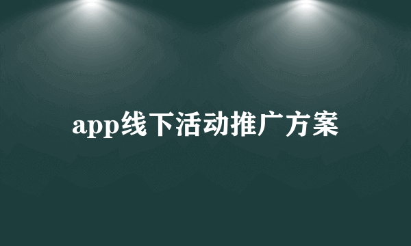app线下活动推广方案