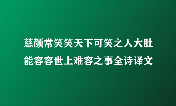 慈颜常笑笑天下可笑之人大肚能容容世上难容之事全诗译文