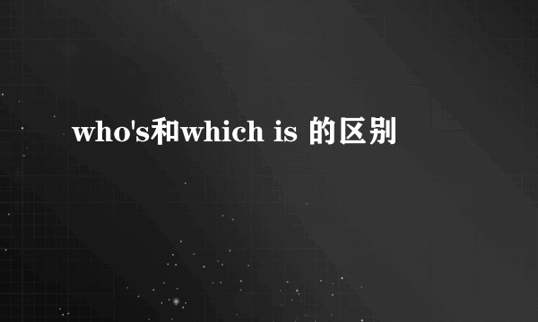 who's和which is 的区别