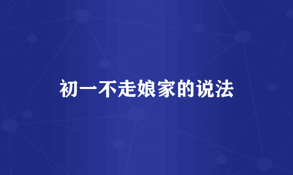 初一不走娘家的说法
