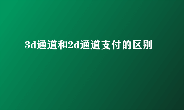 3d通道和2d通道支付的区别