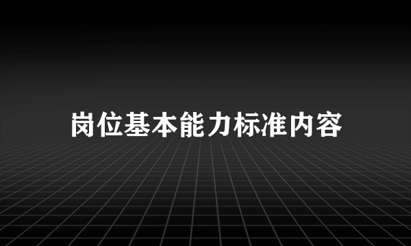 岗位基本能力标准内容