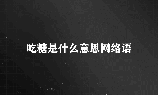 吃糖是什么意思网络语