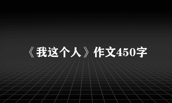 《我这个人》作文450字