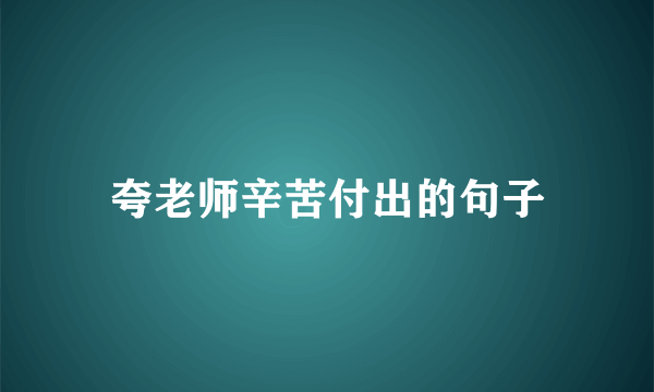 夸老师辛苦付出的句子