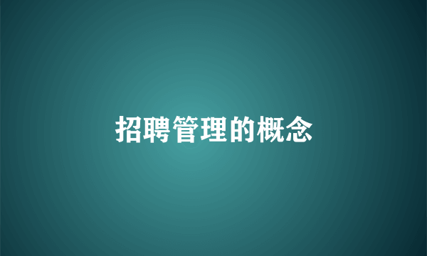 招聘管理的概念