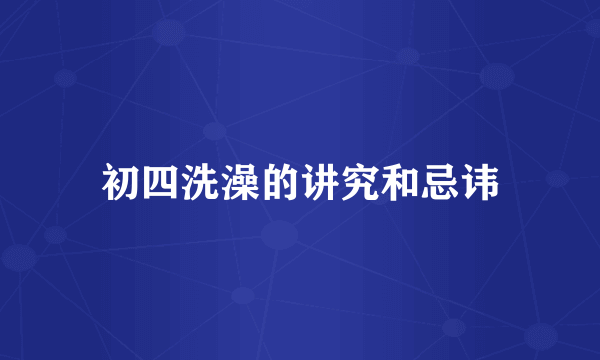 初四洗澡的讲究和忌讳