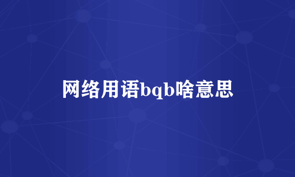 网络用语bqb啥意思