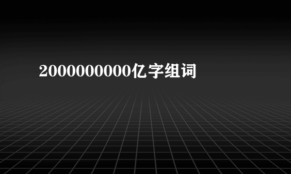 2000000000亿字组词
