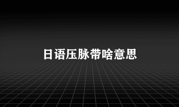 日语压脉带啥意思
