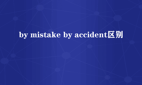 by mistake by accident区别