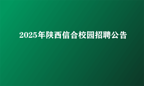 2025年陕西信合校园招聘公告