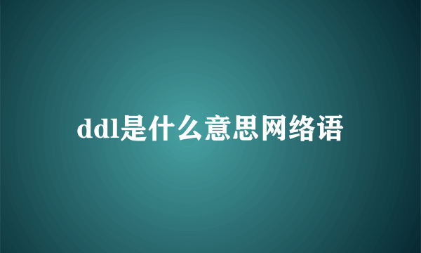 ddl是什么意思网络语