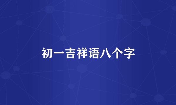 初一吉祥语八个字