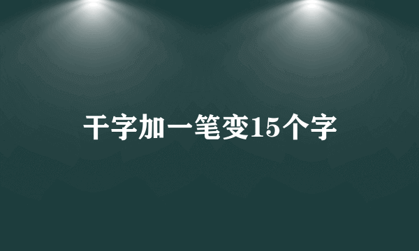 干字加一笔变15个字