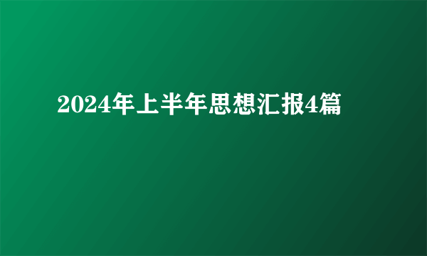 2024年上半年思想汇报4篇