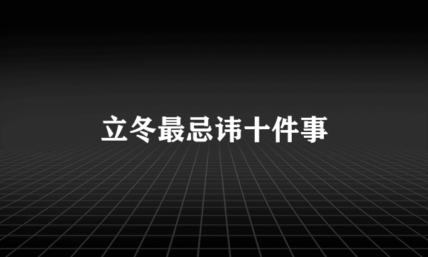 立冬最忌讳十件事