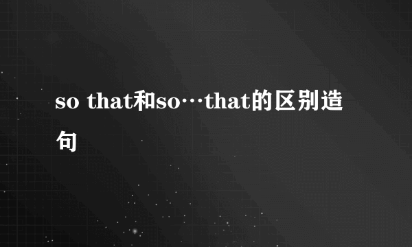 so that和so…that的区别造句