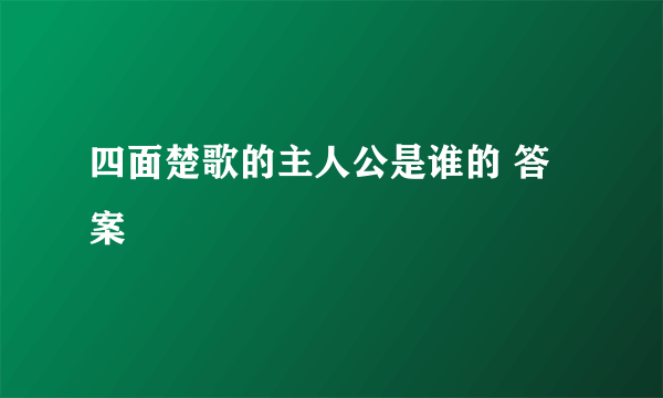 四面楚歌的主人公是谁的 答案