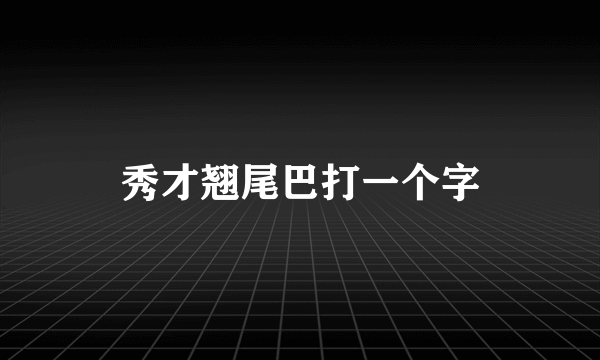 秀才翘尾巴打一个字