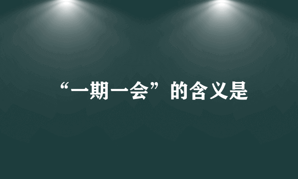 “一期一会”的含义是